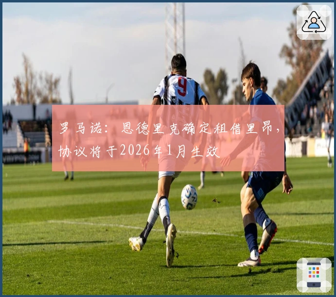 罗马诺：恩德里克确定租借里昂，协议将于2026年1月生效