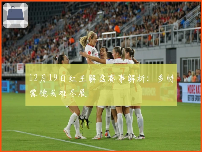 12月19日红王解盘赛事解析：多特蒙德或难尽展